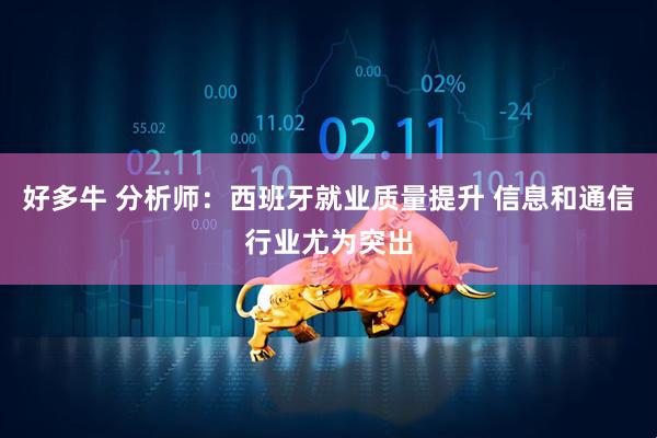 好多牛 分析师：西班牙就业质量提升 信息和通信行业尤为突出