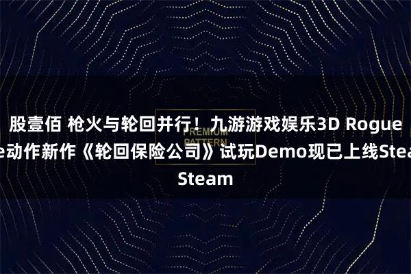 股壹佰 枪火与轮回并行！九游游戏娱乐3D Roguelite动作新作《轮回保险公司》试玩Demo现已上线Steam